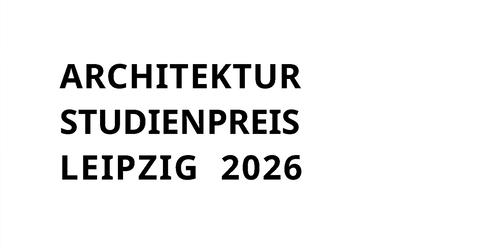 positionen: HTWK-Studienpreis für Architektur Leipzig 2026 positionen: HTWK-Studienpreis für Architektur Leipzig 2026